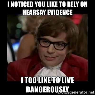 i-noticed-you-like-to-rely-on-hearsay-evidence-i-too-like-to-live-dangerous